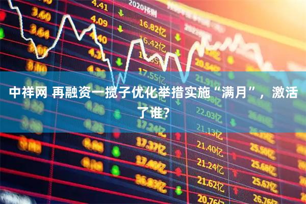 中祥网 再融资一揽子优化举措实施“满月”，激活了谁？