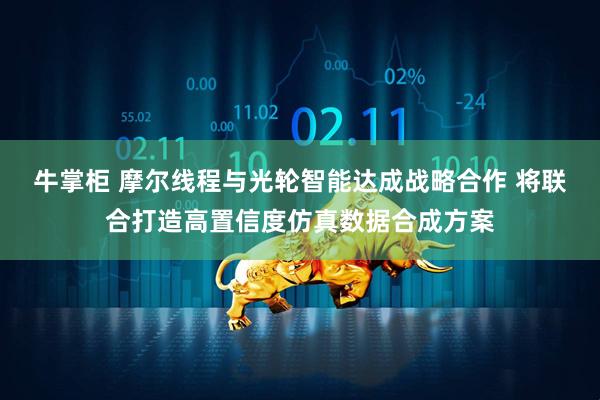 牛掌柜 摩尔线程与光轮智能达成战略合作 将联合打造高置信度仿真数据合成方案