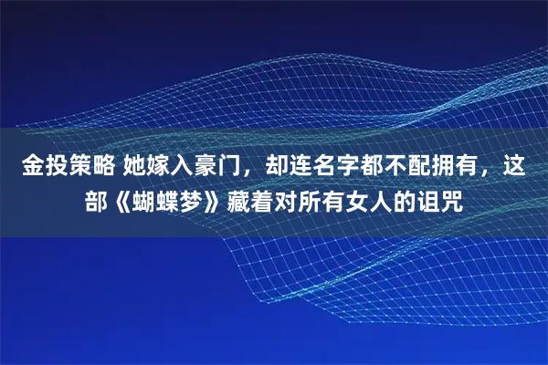 金投策略 她嫁入豪门,却连名字都不配拥有,这部《蝴蝶梦》藏着对所有女人的诅咒