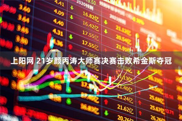 上阳网 21岁颜丙涛大师赛决赛击败希金斯夺冠