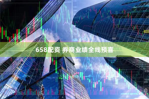 658配资 券商业绩全线预喜